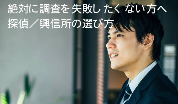 絶対に調査を失敗したくない方へ【探偵／興信所の選び方